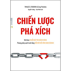 Hình ảnh Chiến Lược Phá Xích - Mở Khóa Chuỗi Giá Trị Khách Hàng - Phương Pháp Cạnh Tranh Bằng Đổi Mới Mô Hình Kinh Doanh