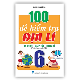 Sách - 100 Đề Kiểm Tra Địa Lí 6 (Biên Soạn Theo Chương Trình Mới) (KV)