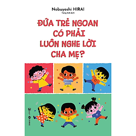 Đứa Trẻ Ngoan Có Phải Luôn Nghe Lời Cha Mẹ