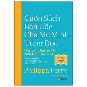 CUỐN SÁCH BẠN ƯỚC CHA MẸ MÌNH TỪNG ĐỌC (VÀ CON BẠN SẼ VUI NẾU BẠN ĐỌC NÓ)