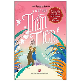 The Fairy Land - Xứ Sở Thần Tiên (Truyện Giúp Trẻ Nâng Cao Năng Lực Đọc
Và Kể Chuyện Bằng Tiếng Anh)