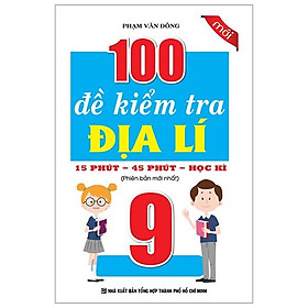 100 Đề Kiểm Tra Địa Lí Lớp 9 - 15 Phút - 45 Phút - Học Kì