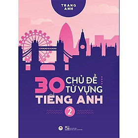 Sách – 30 Chủ Đề Từ Vựng Tiếng Anh Tập 2 – Trang Anh – Huy Hoàng