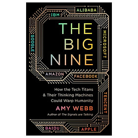 [Download Sách] The Big Nine: How the Tech Titans and Their Thinking Machines Could Warp Humanity