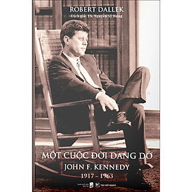 Sách Một Cuộc Đời Dang Dở : John F.Kennedy 1917-1963