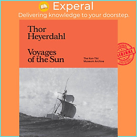 Sách - Thor Heyerdahl: Voyages of the Sun - The Kon-Tiki Museum Archive by Atholl Anderson (US edition, hardcover)