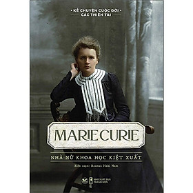 Hình ảnh Kể Chuyện Cuộc Đời Các Thiên Tài: Marie Curie - Nhà Nữ Khoa Học Kiệt Xuất - Rasmus Hoài Nam biên soạn - (bìa mềm)