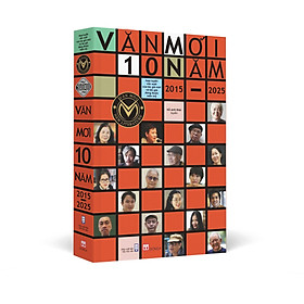 Sách Văn Mới 10 Năm 2015 - 2025 - Hợp Tuyển Văn Xuôi Của Các Tác Giả Mới Và Tác Giả Đang Được Mến Mộ
