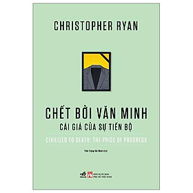 Chết Bởi Văn Minh - Cái Giá Của Sự Tiến Bộ - Civilized To Death: The Price Of Progress