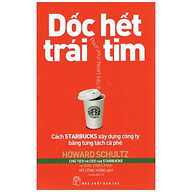 Sách Dốc Hết Trái Tim - Cách Starbucks Xây Dựng Công Ty Bằng Từng Tách Cà Phê (Tái Bản 2018)