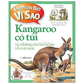 Em Muốn Biết Vì Sao - Kangaroo Có Túi Và Những Câu Hỏi Khác Về Con Non (Tái Bản 2022)