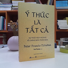 Hình ảnh Sách - Ý Thức Là Tất Cả: Sự Thật Huy Hoàng Về Chính Bản Thân Bạn