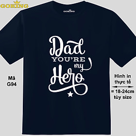 Dad you're my hero, mã G94. Áo thun nam nữ in siêu đẹp. Áo phông thoát nhiệt GOKING hàng hiệu cao cấp