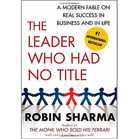 The Leader Who Had No Title: A Modern Fable On Real Success In Business And In Life