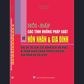 [Download Sách] Hỏi – đáp các tình huống pháp luật về hôn nhân và gia đình – Chế độ tài sản, các hành vi bị xử phạt vi phạm hành chính trong lĩnh vực hôn nhân và gia đình