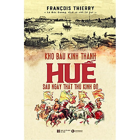 KHO BÁU KINH THÀNH HUẾ SAU NGÀY THẤT THỦ KINH ĐÔ - Francois Thierry - Lê Đức Quang dịch - (bìa mềm)