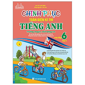 Chinh Phục Toàn Diện Kì Thi Tiếng Anh Trường Chuyên, Chất Lượng Cao Vào Lớp 6 - Tập 2