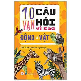 10 Vạn Câu Hỏi Vì Sao? - Động Vật (Tái Bản 2023)