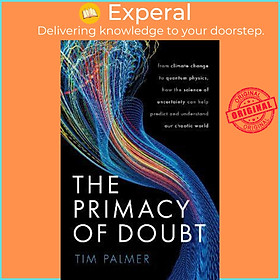 Sách - The Primacy of Doubt : From climate change to quantum physics, how the scie by Tim Palmer (UK edition, hardcover)