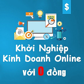 Khóa Học Khởi Nghiệp Kinh Doanh Online Với Số Vốn 0 Đồng