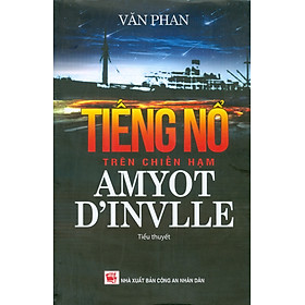 Tiếng Nổ Trên Chiến Hạm Amyot D'Invlle - Tiểu Thuyết - Nhà Xuất Bản Công An Nhân Dân