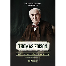 Thomas Edison – Thiên Tài Bắt Đầu Từ Tuổi Thơ