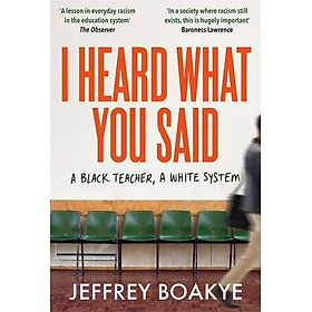 Sách - I Heard What You Said - A Black Teacher, A White System by Jeffrey Boakye (UK edition, paperback)