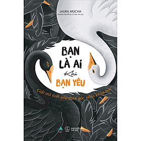 [Download Sách] Bạn Là Ai Khi Bạn Yêu: Giải Mã Tình Yêu Dưới Góc Nhìn Khoa Học