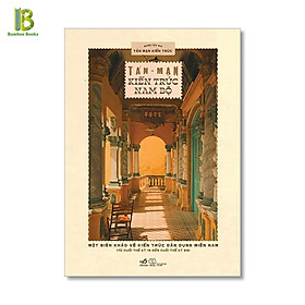 Sách – Tản Mạn Kiến Trúc Nam Bộ – Một Biên Khảo Về Kiến Trúc Dân Dụng Miền Nam (Từ Cuối Thế Kỷ 19 Đến Cuối Thế Kỷ 20)