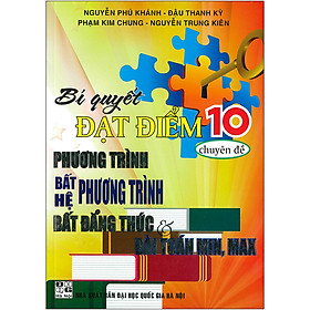 Hình ảnh Bí Quyết Đạt Điểm 10 Chuyên Đề Phương Trình -Bất Phương Trình - Hệ Phương Trình - Bất Đẳng Thức & Bài Toán Min, Max (Tán Bản 2020)