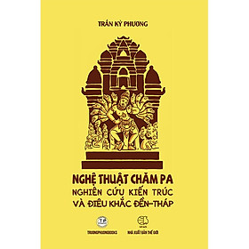 Hình ảnh Bìa cứng - Nghệ Thuật Chăm Pa Nghiên Cứu Kiến Trúc Và Điêu Khắc Đền Tháp - Trần Kỳ Phương