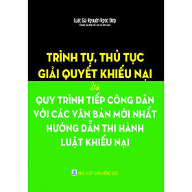 Download sách Trình tự, thủ tục giải quyết khiếu nại và quy trình tiếp công dân với các văn bản mới nhất hướng dẫn thi hành Luật Khiếu nại 