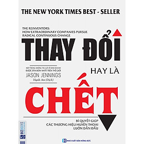 Thay Đổi Hay Là Chết - Bí Kíp Giúp Các Thương Hiệu Huyền Thoại Luôn Dẫn Đầu (Tặng E-Book 10 Cuốn Sách Hay Nhất Về Kinh Tế, Lịch Sử Và Đời Sống)