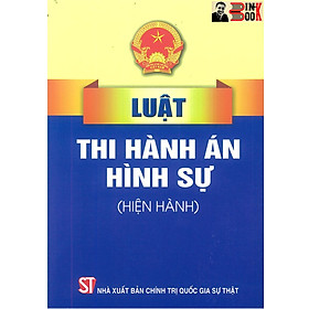 LUẬT THI HÀNH ÁN H.Ì.N.H S.Ự (hiện hành) – Quốc Hội – NXB Chính trị Quốc gia Sự thật – Bìa mềm