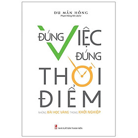 Sách: Đúng Việc Đúng Thời Điểm - Những Bài Học Vàng Trong Khởi Nghiệp