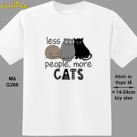 Less People More Cats, mã G266. Áo thun hàng hiệu Goking, form unisex cho nam nữ, trẻ em, bé trai gái. Áo phông in hình mèo đẹp, quà tặng cao cấp