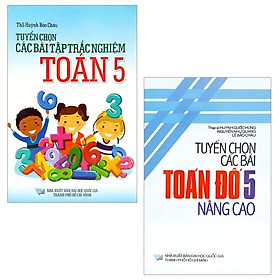 Combo Tuyển Chọn Các Bài Tập Trắc Nghiệm Toán 5 + Tuyển Chọn Các Bài Toán Đố Nâng Cao 5 (Bộ 2 Cuốn)