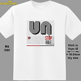 UNSTOPABLE, mã G60. Áo thun siêu đẹp cho cả gia đình. Form unisex cho nam nữ, trẻ em, bé trai gái. Quà tặng ý nghĩa cho bố mẹ, con cái, bạn bè, doanh nghiệp, hội nhóm