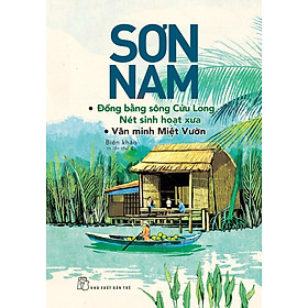 Sách Sơn Nam - ĐBSCL - Nét Sinh Hoạt Xưa, Văn Minh Miệt Vườn (Mới)