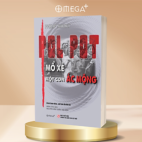 Pol Pot - Mổ Xẻ Một Cơn Ác Mộng - Philip Short - Omega Plus