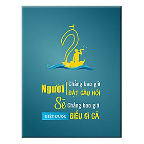 Mua Người Chẳng Bao Giờ Đặt Câu Hỏi Sẽ Không Bao Giờ Biết Được Điều Gì Cả W016