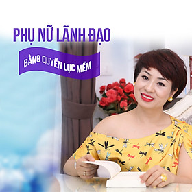 Khóa Học Phụ Nữ Lãnh Đạo Bằng Quyền Lực Mềm