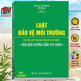 Sách Luật Bảo Vệ Môi Trường (có hiệu lực từ ngày 01-01-2022) và Văn Bản Hướng Dẫn Thi Hành - V2090P