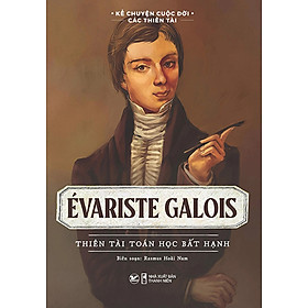 Kể Chuyện Cuộc Đời Các Thiên Tài: Evariste Galois - Thiên Tài Toán Học Bất Hạnh _TV