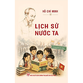 Sách Lịch sử nước ta (tác giả : chủ tịch Hồ Chí Minh) (bản mới 2026 có tranh minh họa, tự tay tô màu)