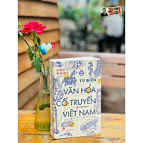 TỪ ĐIỂN VĂN HÓA CỔ TRUYỀN VIỆT NAM – Hữu Ngọc chủ biên – NXB Kim Đồng (Bìa mềm)
