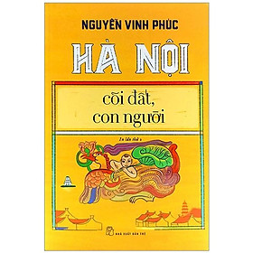 Hà Nội - Cõi Đất, Con Người (Tái Bản Lần Thứ 2 - 2020)