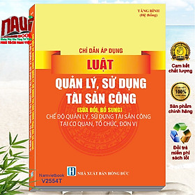 Sách Chỉ Dẫn Áp Dụng Luật Quản Lý, Sử Dụng Tài Sản Công sđ, bs 2024 – Chế Độ Quản Lý, Sử Dụng tài Sản Công - V2554T