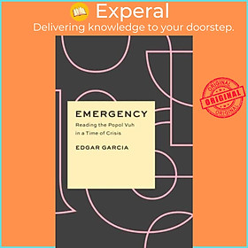 Sách - Emergency - Reading the Popol Vuh in a Time of Cr by Edgar Garcia (UK edition, hardcover)