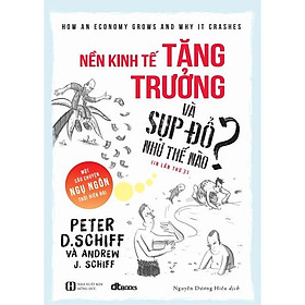 Nền Kinh Tế Tăng Trưởng Và Sụp Đổ Như Thế Nào? - Peter D. Schiff - Nguyễn Dương Hiếu dịch - (bìa mềm)